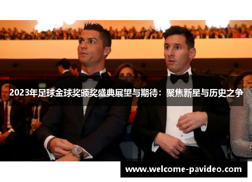 2023年足球金球奖颁奖盛典展望与期待:聚焦新星与历史之争 2023年足球金球奖颁奖盛典展望与期待:聚焦新星与历史之争
