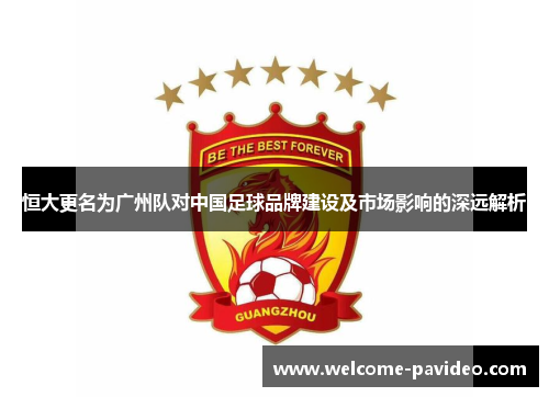 恒大更名为广州队对中国足球品牌建设及市场影响的深远解析