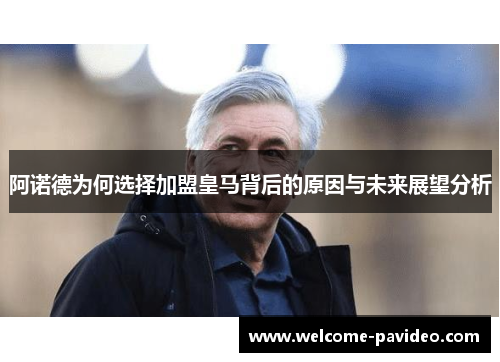阿诺德为何选择加盟皇马背后的原因与未来展望分析