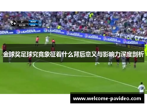 金球奖足球究竟象征着什么背后意义与影响力深度剖析 金球奖足球究竟象征着什么背后意义与影响力深度剖析