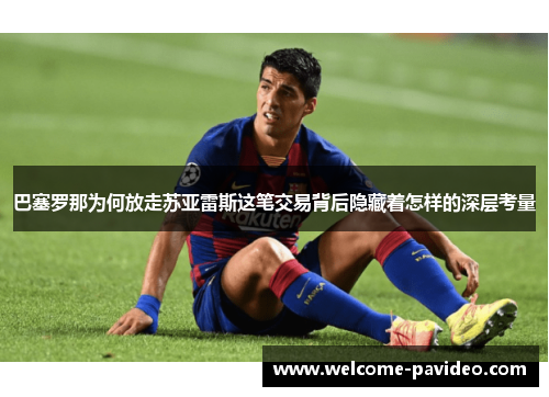 巴塞罗那为何放走苏亚雷斯这笔交易背后隐藏着怎样的深层考量
