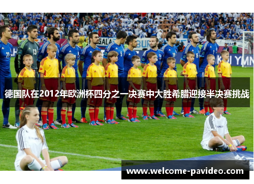 德国队在2012年欧洲杯四分之一决赛中大胜希腊迎接半决赛挑战