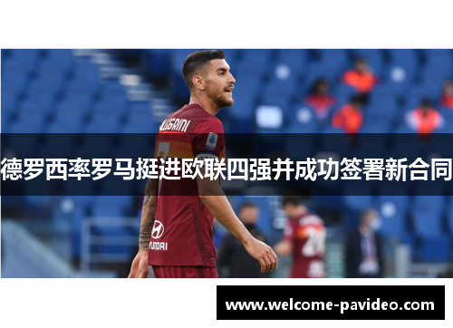 德罗西率罗马挺进欧联四强并成功签署新合同