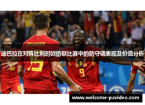 迪巴拉在对阵比利时欧协联比赛中的防守端表现及价值分析