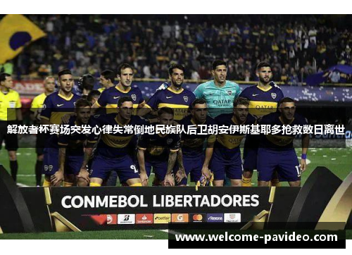 解放者杯赛场突发心律失常倒地民族队后卫胡安伊斯基耶多抢救数日离世 解放者杯赛场突发心律失常倒地民族队后卫胡安伊斯基耶多抢救数日离世